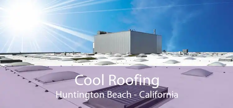 Cool Roofing Huntington Beach - California